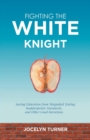 Fighting the White Knight : Saving Education from Misguided Testing, Inappropriate Standards, and Other Good Intentions - eBook