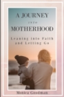 A Journey Into Motherhood : Leaning into faith and letting go - Book