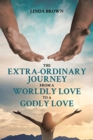 The Extra-Ordinary Journey From A Worldly Love to A Godly Love - Book
