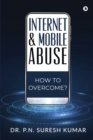 Internet and Mobile Abuse : How to Overcome? - Book