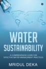 Water Sustainability : A Comprehensive Guide for Effective Water Management Practices - Book