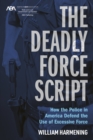 The Deadly Force Script : How the Police in America Defend the use of Excessive Force - eBook