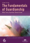 The Fundamentals of Guardianship : What Every Guardian Should Know, Second Edition - eBook