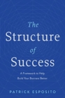 The Structure of Success : A Framework to Help Build Your Business Better - Book