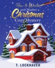 How to Write and Market a Christmas Cozy Mystery : A Guide to Plotting and Outlining a Murder Mystery - Book