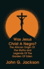 Was Jesus Christ a Negro? and The African Origin of the Myths & Legends of the Garden of Eden Paperback - Book