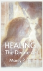 Healing : The Divine Art: Tby Manly P. Hall Hardcoverhe Divine Art: The Divine Art by Manly P. Hall Hardcover - Book