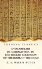 A Vocabulary in Hieroglyphic to the Theban Recension of the Book of the Dead - Book
