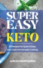 Super Easy Keto : 50 Recipes For Quick and Easy Low-Carb Homemade Cooking - Book