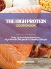 The High-Protein Cookbook : Tasty, Quick and Easy Low-Carb, High-Protein Recipes for a Healthy Lifestyle - Book