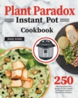 Plant Paradox Instant Pot Cookbook : 250 Delicious Lectin-Free Recipes for Your Instant Pot Pressure Cooker to Nourish Your Familyto - Book