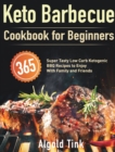 Keto Barbecue Cookbook for Beginners : 365 Super Tasty Low Carb Ketogenic BBQ Recipes to Enjoy With Family and Friends - Book
