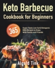 Keto Barbecue Cookbook for Beginners : 365 Super Tasty Low Carb Ketogenic BBQ Recipes to Enjoy With Family and Friends - Book