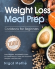 Weight Loss Meal Prep Cookbook for Beginners : 1000 Easy Recipes and Weekly Plans to Preserve Your Time and Promote Weight Loss Naturally - Book