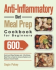 Anti-Inflammatory Diet Meal Prep Cookbook for Beginners : 600-Day Quick and Easy Recipes and A No-Stress Meal Plan to Heal the Immune System and Restore Overall Health - Book
