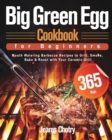 Big Green Egg Cookbook for Beginners : 365-Day Mouth Watering Barbecue Recipes to Grill, Smoke, Bake & Roast with Your Ceramic Grill - Book