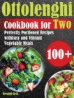 Ottolenghi Cookbook for Two : 100+ Perfectly Portioned Recipes with Easy and Vibrant Vegetable Meals - Book