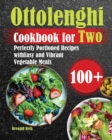 Ottolenghi Cookbook for Two : 100+ Perfectly Portioned Recipes with Easy and Vibrant Vegetable Meals - Book