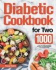 Diabetic Cookbook for Two : 1000-Day Perfectly Portioned Recipes for Balanced Meals and Healthy Living - Book
