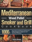Mediterranean Wood Pellet Smoker and Grill Cookbook : 1000+ Days Quick and Delicious Smoking and Grilling Recipes for Beginners and Advanced Pitmasters - Book