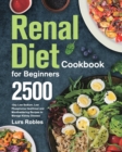 Renal Diet Cookbook for Beginners : 2500-Day Low Sodium, Low Phosphorus Healthiest and Mouthwatering Recipes to Manage Kidney Disease - Book