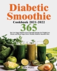 Diabetic Smoothie Cookbook 2021-2022 : 365-Day Low-Sugar Diabetic Green Smoothie Recipes for Weight Loss, Beauty and Blood Sugar Detox! Healthy Diabetic Smoothie Diet. - Book
