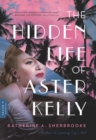 The Hidden Life of Aster Kelly : A Novel - eBook