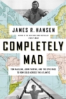 Completely Mad : Tom McClean, John Fairfax, and the Epic of the Race to Row Solo Across the Atlantic - eBook