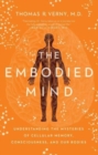 The Embodied Mind : Understanding the Mysteries of Cellular Memory, Consciousness, and Our Bodies - Book