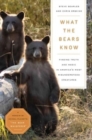 What the Bears Know : How I Found Truth and Magic in America's Most Misunderstood Creatures—A Memoir by Animal Planet's "The Bear Whisperer" - Book