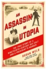 An Assassin in Utopia : The True Story of a Nineteenth-Century Sex Cult and a President's Murder - Book