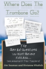 Where Does The Trombone Go? : The Sex Ed Questions You Won't Believe Kids Ask (and answered by their teachers) - Book