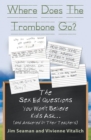 Where Does The Trombone Go? : The Sex Ed Questions You Won't Believe Kids Ask (and answered by their teachers) - eBook