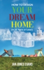 HOW TO DESIGN YOUR DREAM HOME (In 25 Years or Less!) - Book