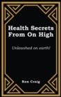 Health Secrets From On High : Unleashed on earth! - Book