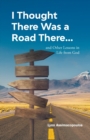 I Thought There Was a Road There : and other Lessons in Life from God - Book