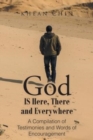 God Is Here, There and Everywhere : A Compilation of Testimonies and Words of Encouragement - Book