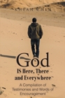 God Is Here, There and Everywhere : A Compilation of Testimonies and Words of Encouragement - eBook