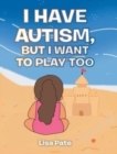 I Have Autism, but I Want to Play Too - Book