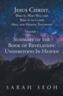 Jesus Christ, Who Is, Who Was, and Who Is to Come! Hell and Heaven Testimony : Summary of the Book of Revelation: Understood In Heaven - Book