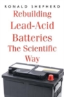Rebuilding Lead-Acid Batteries : The Scientific Way - Book
