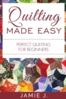 Quilting Made Easy : Perfect Quilting For Beginners - eBook