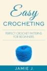 Easy Crocheting : Perfect Crochet Patterns For Beginners - eBook