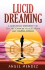 Lucid Dreaming : A Guide to Lucid Dreams That Teaches You How to Lucid Dream and Control Dreams - Book