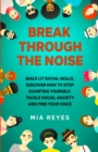 Break Through The Noise : Build Lit Social Skills, Discover How To Stop Doubting Yourself, Tackle Social Anxiety And Find Your Voice - Book