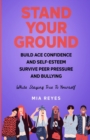 Stand Your Ground : Build Ace Confidence And Self-Esteem, Survive Peer Pressure And Bullying While Staying True To Yourself - Book