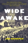 Wide Awake : The Forgotten Force That Elected Lincoln and Spurred the Civil War - Book