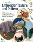 How to Embroider Texture and Pattern : 20 Designs that Celebrate Pattern, Color, and Pop-up Stitching - Book