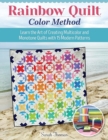 Rainbow Quilt Color Method : Learn the Art of Creating Multicolor and Monotone Quilts with 15 Modern Patterns - Book