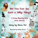 Did You Ever See Such a Silly Thing? : A Funny Rhyming Book about Animals - Book